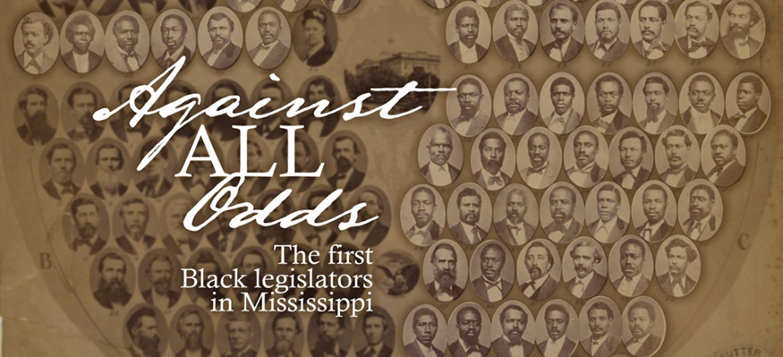 A graphic with historical photos of legislators in the background and the text "Against All Odds: The first Black legislators in Mississippi""